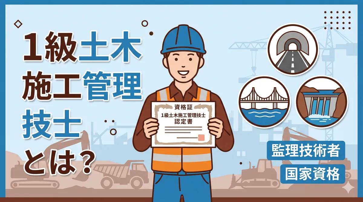 1級土木施工管理技士とは？資格概要・監理技術者になれる国家資格